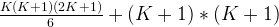 \frac{K(K+1)(2K+1)}{6} + (K+1)*(K+1) 