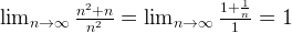 \lim_{n \rightarrow \infty}\frac{n^2 + n}{n^2} = \lim_{n \rightarrow \infty}\frac{1 + \frac{1}{n}} {1} = 1 