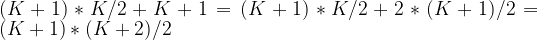 (K+1)*K/2+K+1 = (K+1)*K/2+2*(K+1)/2 = (K+1)*(K+2)/2 