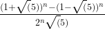 \frac{(1+\sqrt(5))^n - (1-\sqrt(5))^n}{2^n\sqrt(5)} 